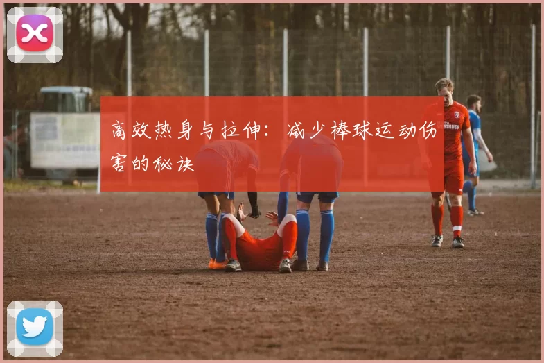 高效热身与拉伸：减少棒球运动伤害的秘诀