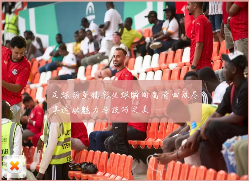足球明星精彩坐球瞬间高清回放尽享运动魅力与技巧之美