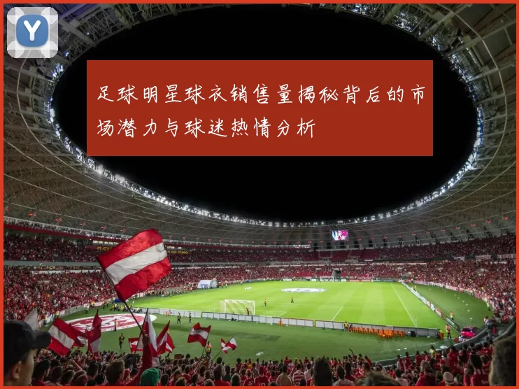 足球明星球衣销售量揭秘背后的市场潜力与球迷热情分析