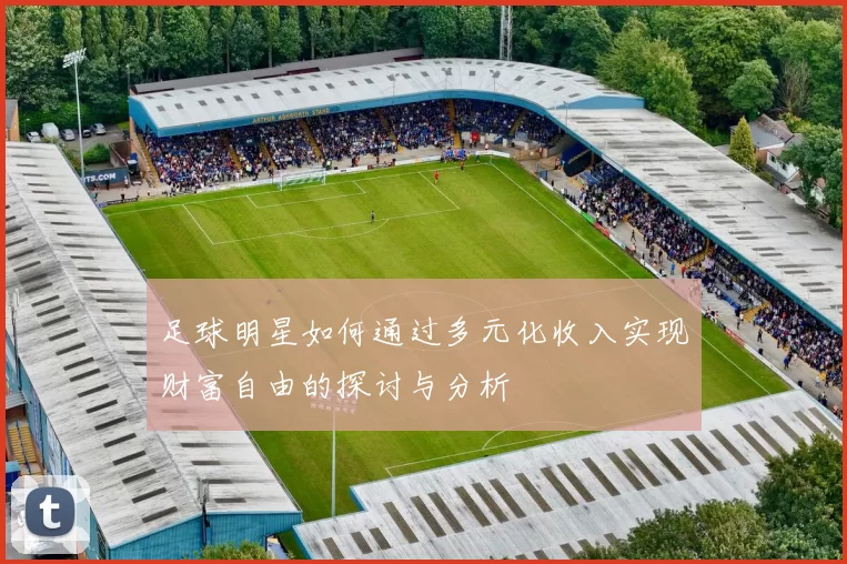 足球明星如何通过多元化收入实现财富自由的探讨与分析