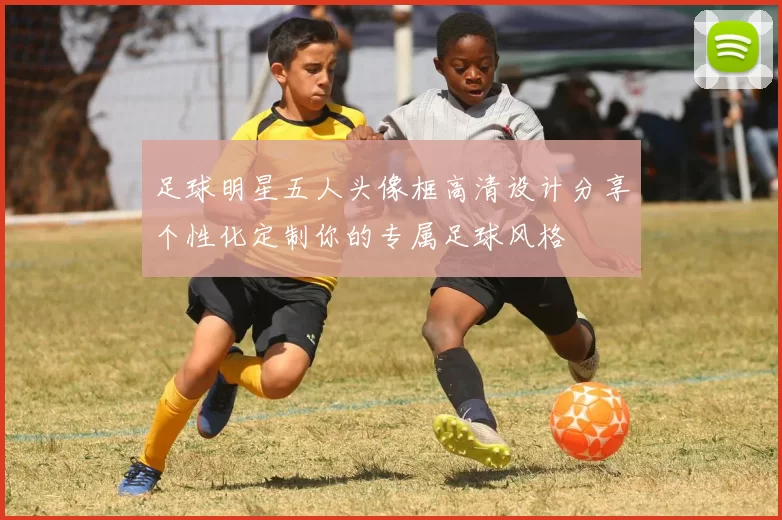 足球明星五人头像框高清设计分享个性化定制你的专属足球风格