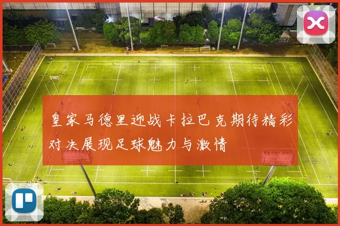 皇家马德里迎战卡拉巴克期待精彩对决展现足球魅力与激情