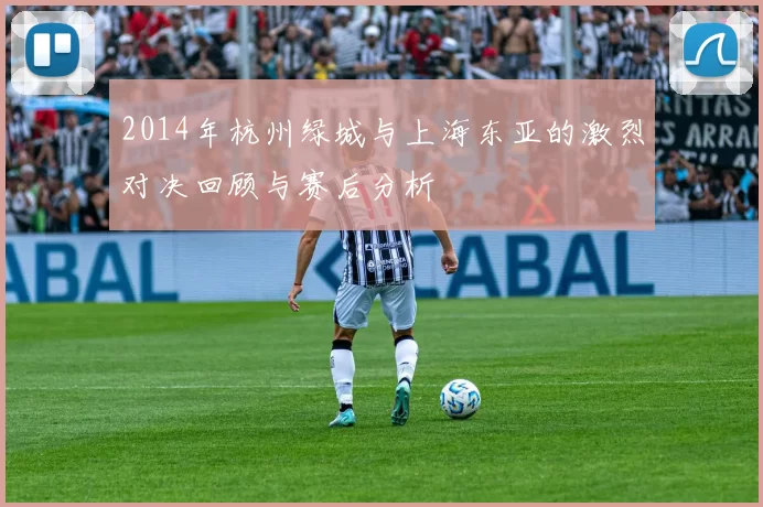 2014年杭州绿城与上海东亚的激烈对决回顾与赛后分析