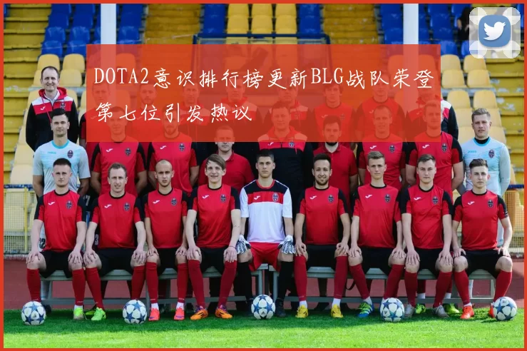 DOTA2意识排行榜更新BLG战队荣登第七位引发热议