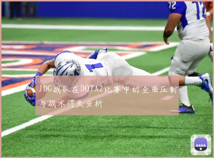JDG战队在DOTA2比赛中的全面压制与战术得失分析