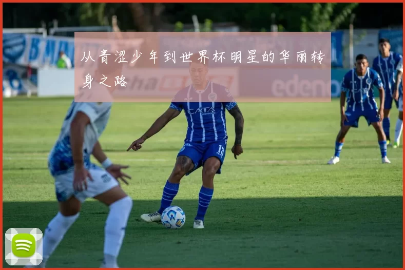 从青涩少年到世界杯明星的华丽转身之路