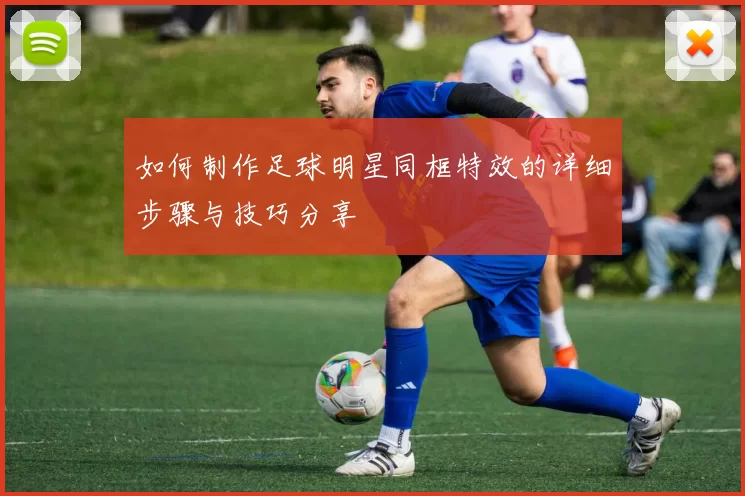 如何制作足球明星同框特效的详细步骤与技巧分享