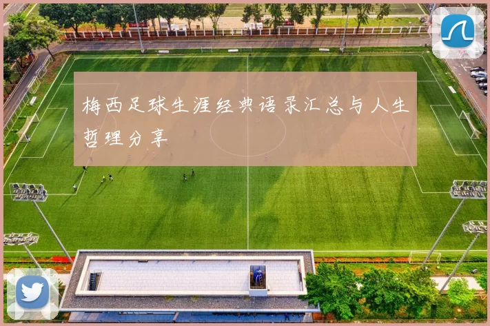 梅西足球生涯经典语录汇总与人生哲理分享